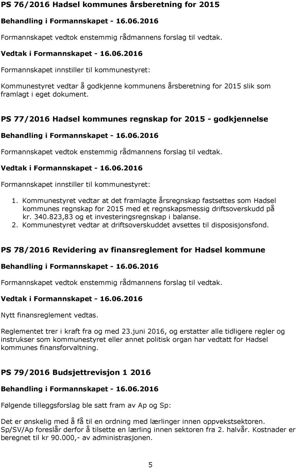 Kommunestyret vedtar at det framlagte årsregnskap fastsettes som Hadsel kommunes regnskap for 2015 med et regnskapsmessig driftsoverskudd på kr. 340.823,83 og et investeringsregnskap i balanse. 2. Kommunestyret vedtar at driftsoverskuddet avsettes til disposisjonsfond.