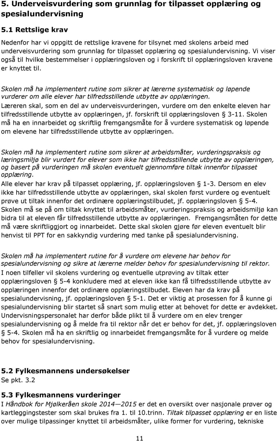 Vi viser også til hvilke bestemmelser i opplæringsloven og i forskrift til opplæringsloven kravene er knyttet til.