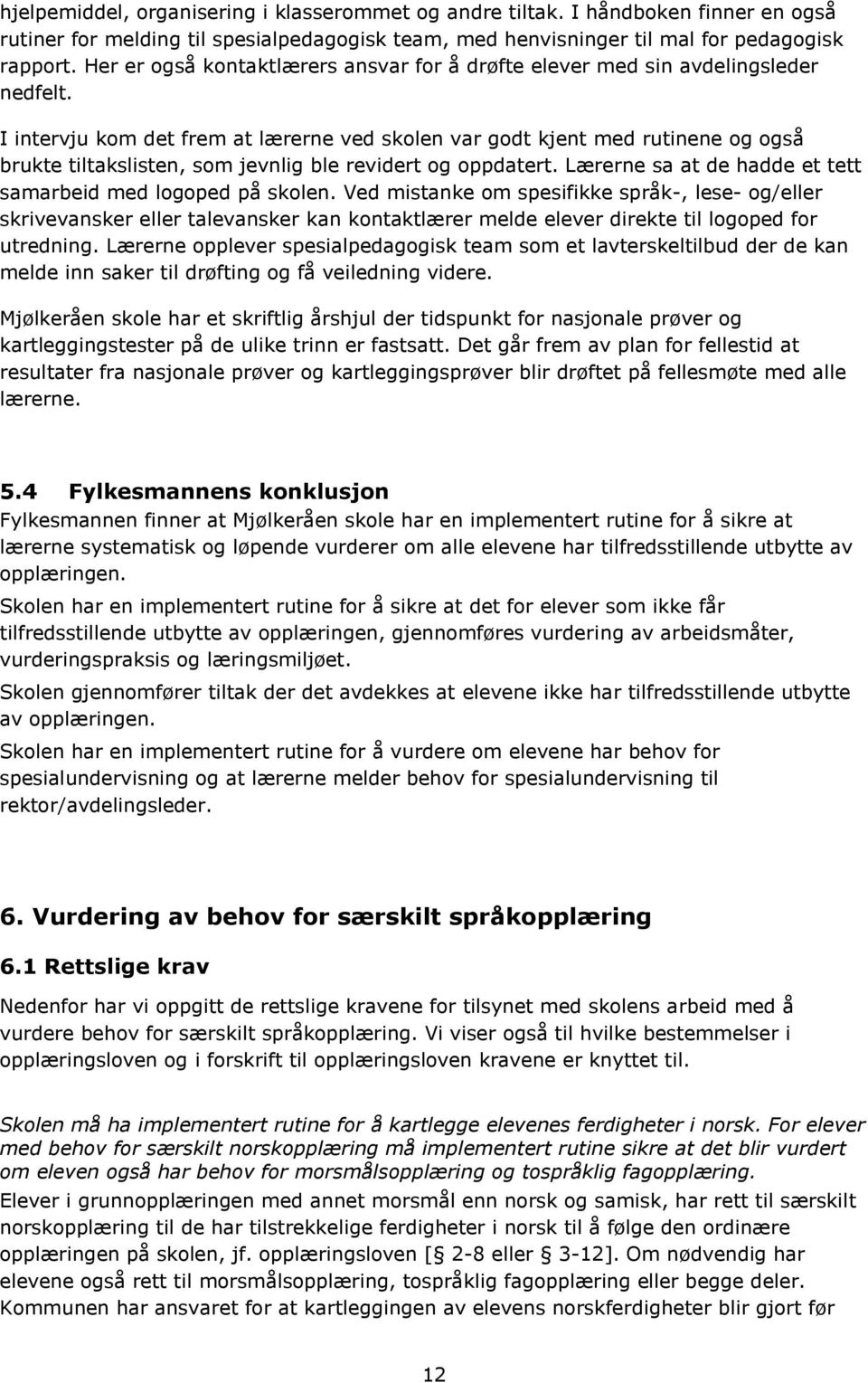 I intervju kom det frem at lærerne ved skolen var godt kjent med rutinene og også brukte tiltakslisten, som jevnlig ble revidert og oppdatert.