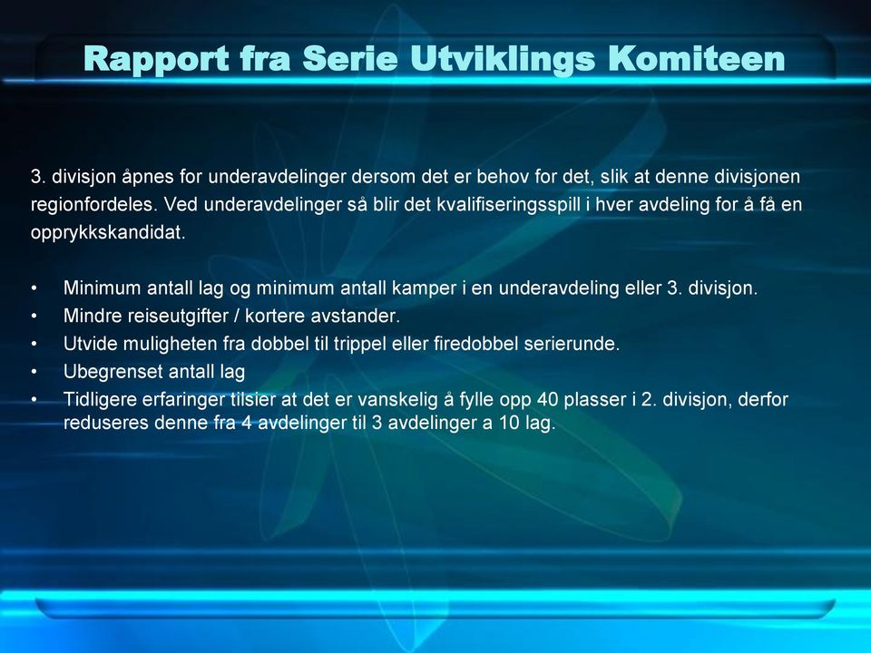 Minimum antall lag og minimum antall kamper i en underavdeling eller 3. divisjon. Mindre reiseutgifter / kortere avstander.