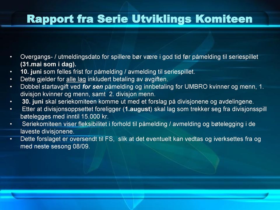 juni skal seriekomiteen komme ut med et forslag på divisjonene og avdelingene. Etter at divisjonsoppsettet foreligger (1.august) skal lag som trekker seg fra divisjonsspill bøtelegges med inntil 15.