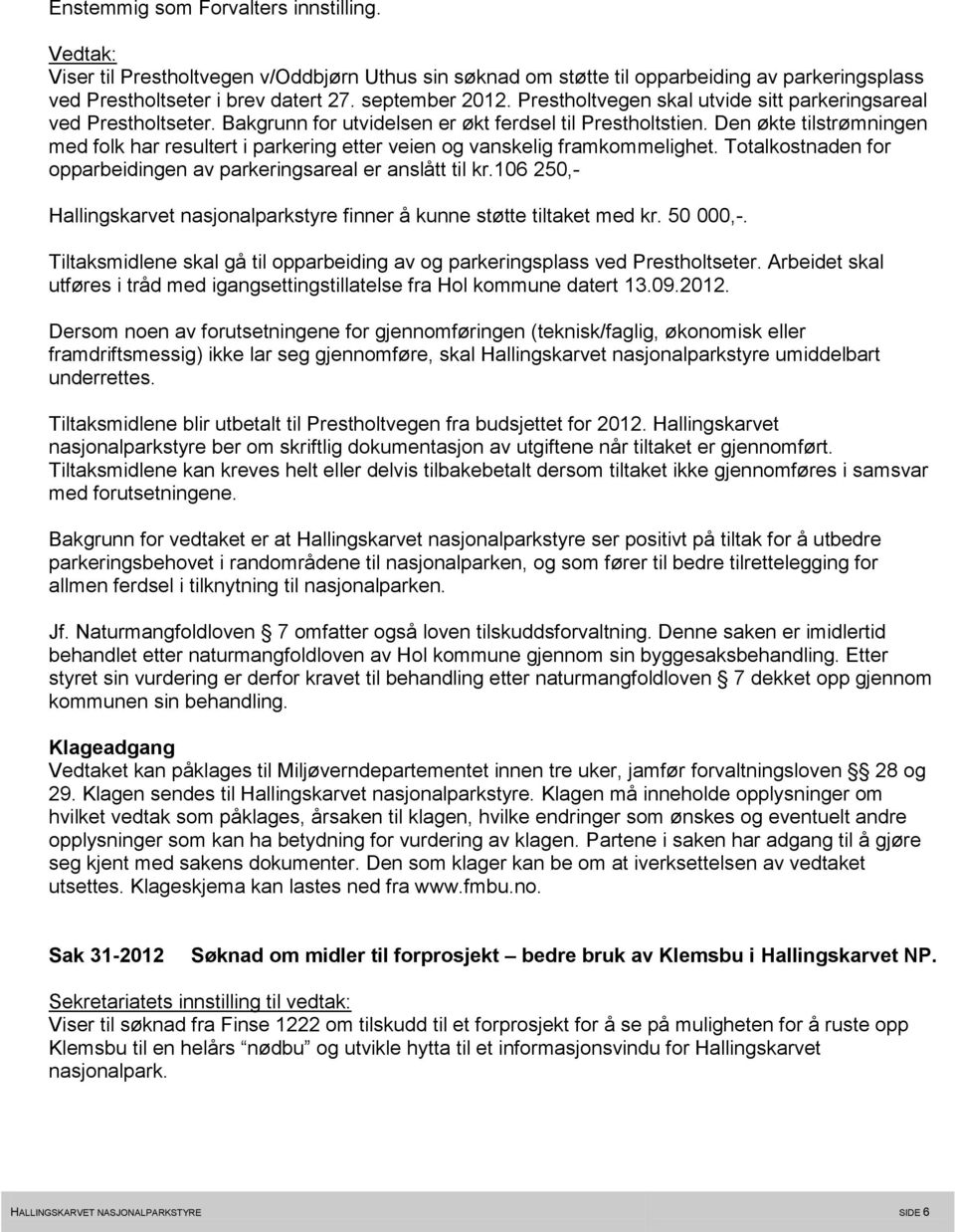 Den økte tilstrømningen med folk har resultert i parkering etter veien og vanskelig framkommelighet. Totalkostnaden for opparbeidingen av parkeringsareal er anslått til kr.