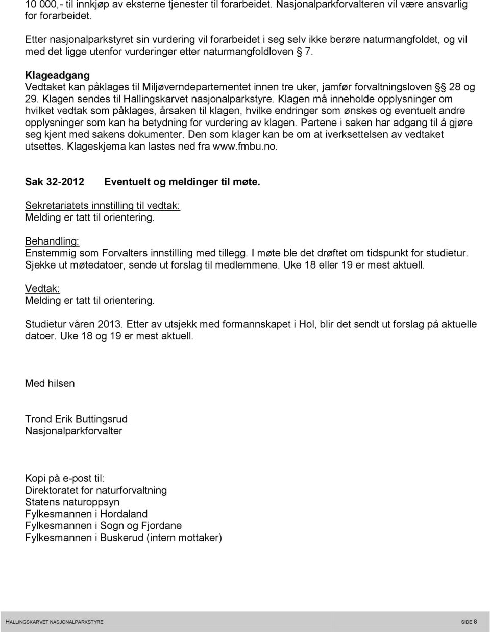 Vedtaket kan påklages til Miljøverndepartementet innen tre uker, jamfør forvaltningsloven 28 og Sak 32-2012 Eventuelt og meldinger til møte.