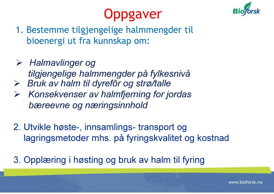 tilgjengelige halmmengder på fylkesnivå Bruk av halm til dyrefôr og strø/talle Konsekvenser av