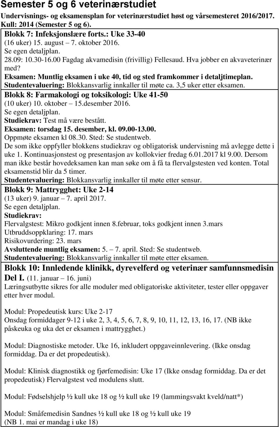 Eksamen: Muntlig eksamen i uke 40, tid og sted framkommer i detaljtimeplan. evaluering: Blokkansvarlig innkaller til møte ca. 3,5 uker etter eksamen.