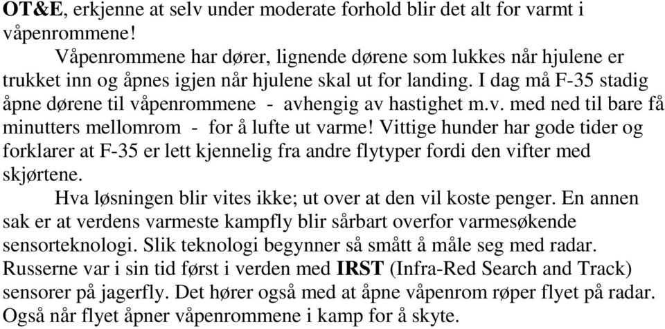 I dag må F-35 stadig åpne dørene til våpenrommene - avhengig av hastighet m.v. med ned til bare få minutters mellomrom - for å lufte ut varme!