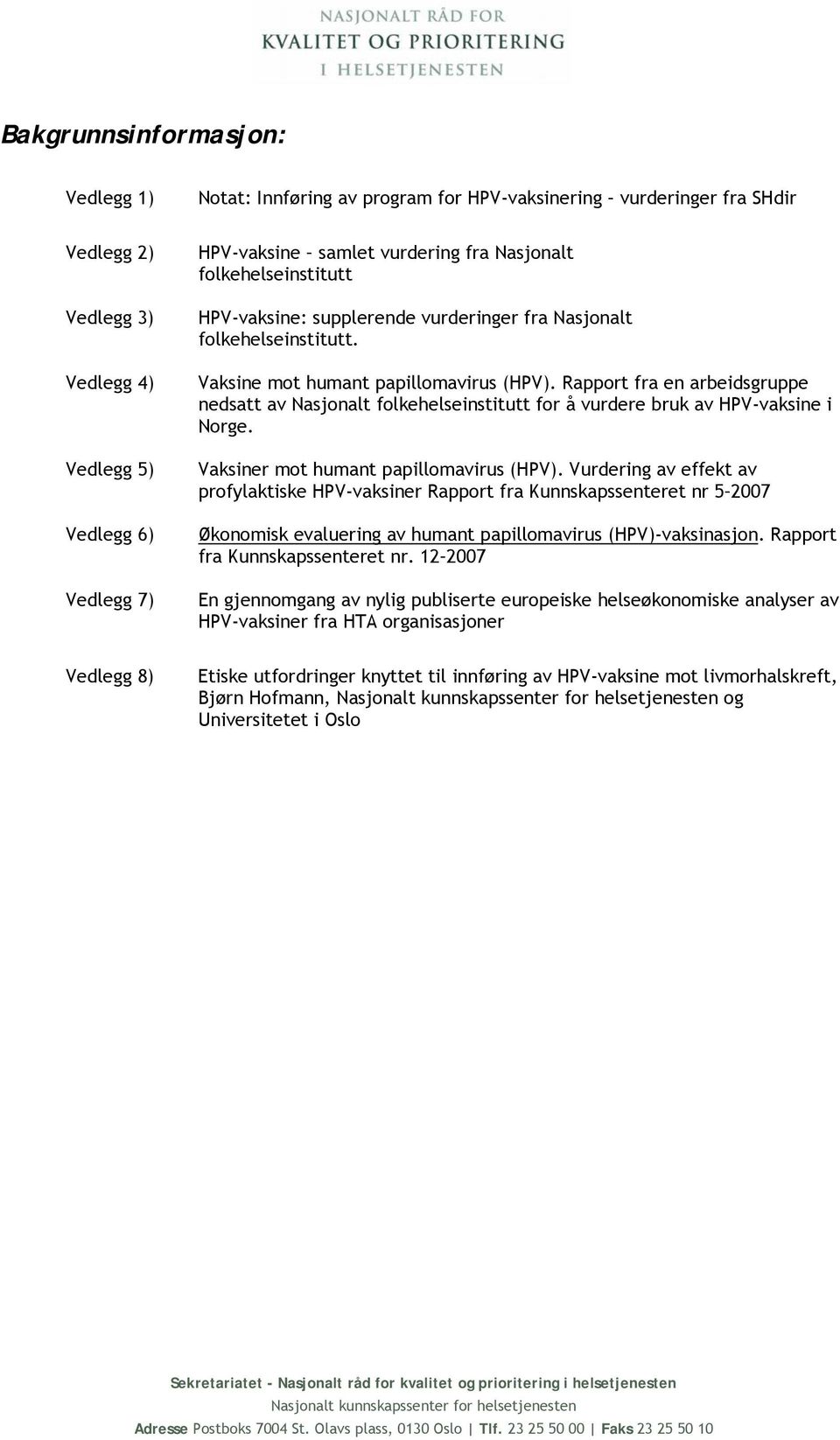 Rapport fra en arbeidsgruppe nedsatt av Nasjonalt folkehelseinstitutt for å vurdere bruk av HPV-vaksine i Norge. Vaksiner mot humant papillomavirus (HPV).