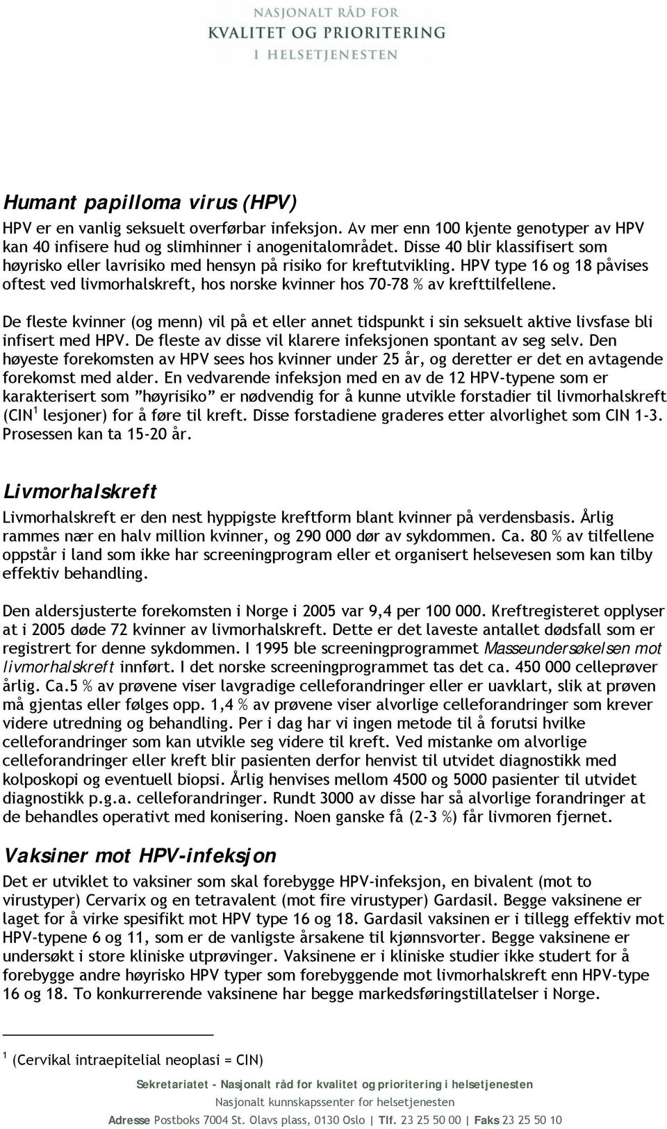 HPV type 16 og 18 påvises oftest ved livmorhalskreft, hos norske kvinner hos 70-78 % av krefttilfellene.