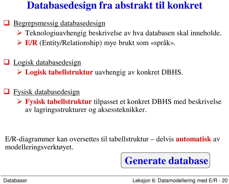 Fysisk databasedesign Fysisk tabellstruktur tilpasset et konkret DBHS med beskrivelse av lagringsstrukturer og aksessteknikker.