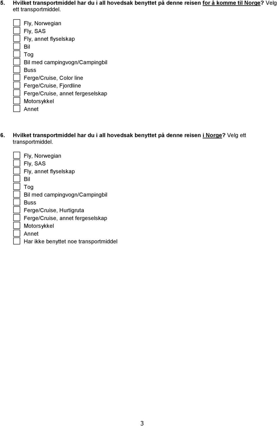 annet fergeselskap Motorsykkel Annet 6. Hvilket transportmiddel har du i all hovedsak benyttet på denne reisen i Norge? Velg ett transportmiddel.