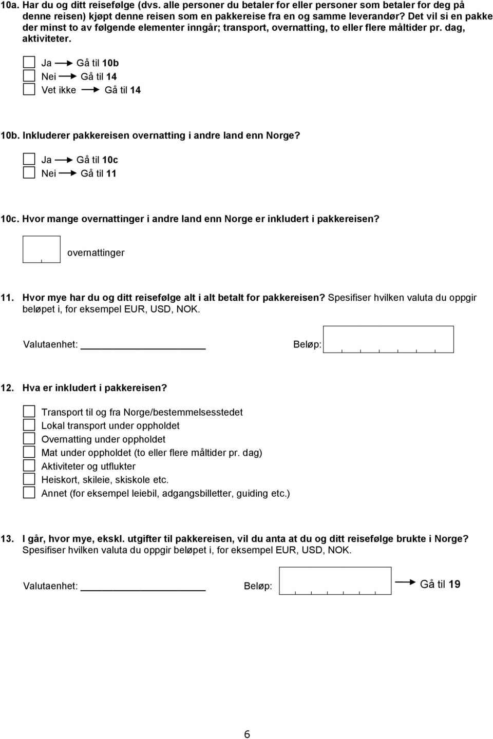 Inkluderer pakkereisen overnatting i andre land enn Norge? Ja Gå til 10c Nei Gå til 11 10c. Hvor mange overnattinger i andre land enn Norge er inkludert i pakkereisen? overnattinger 11.