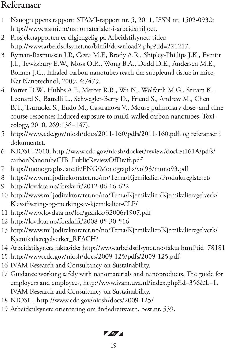 , Everitt J.I., Tewksbury E.W., Moss O.R., Wong B.A., Dodd D.E., Andersen M.E., Bonner J.C., Inhaled carbon nanotubes reach the subpleural tissue in mice, Nat Nanotechnol, 2009, 4:7479. 4 Porter D.W., Hubbs A.