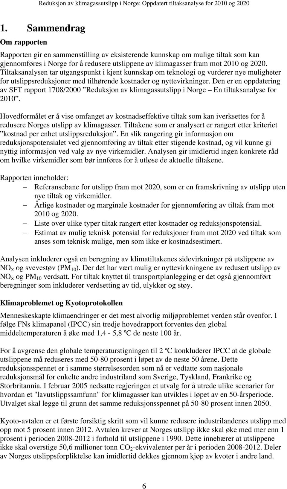 Den er en oppdatering av SFT rapport 1708/2000 Reduksjon av klimagassutslipp i Norge En tiltaksanalyse for 2010.