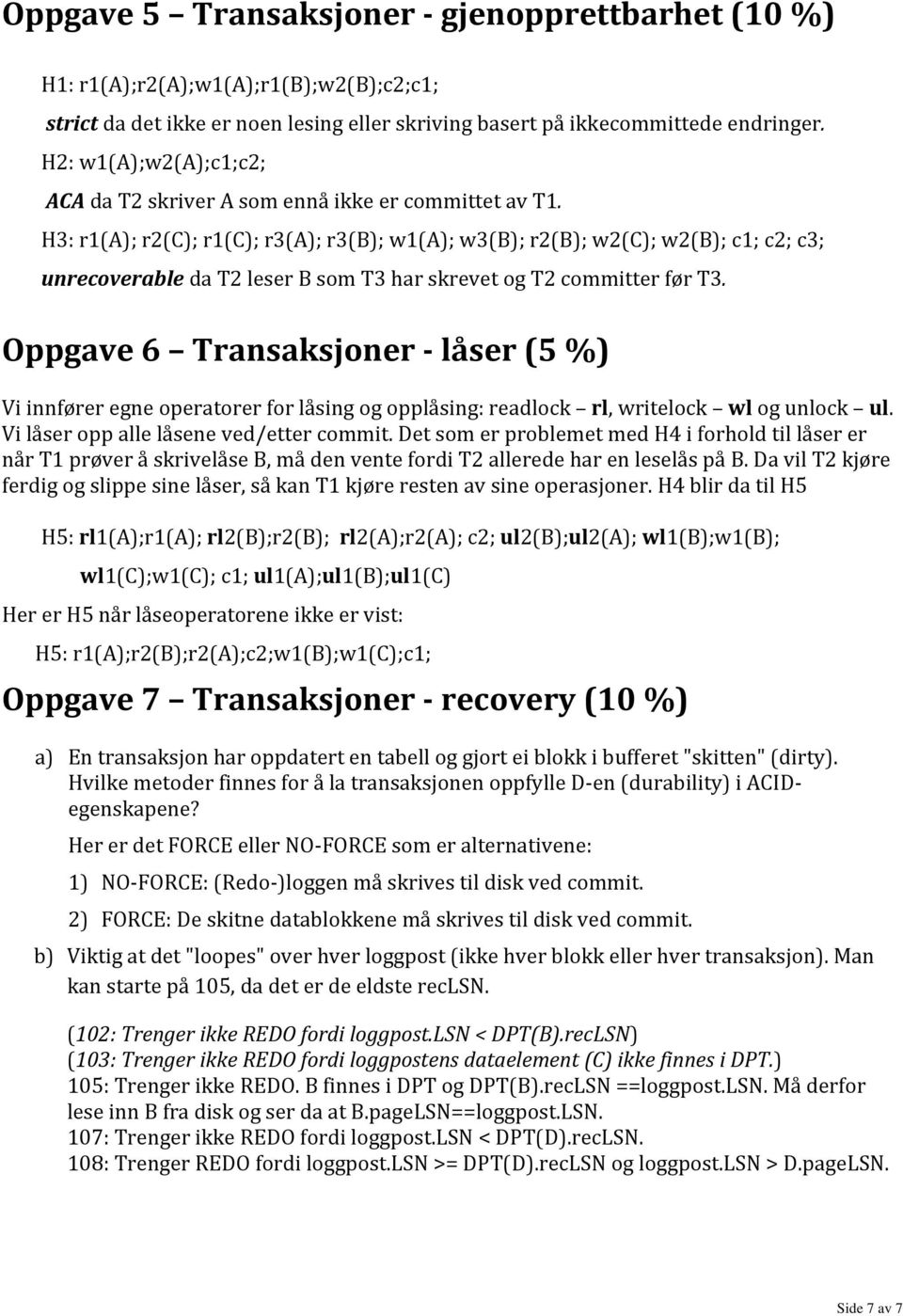 H3: r1(a); r2(c); r1(c); r3(a); r3(b); w1(a); w3(b); r2(b); w2(c); w2(b); c1; c2; c3; unrecoverable da T2 leser B som T3 har skrevet og T2 committer før T3.