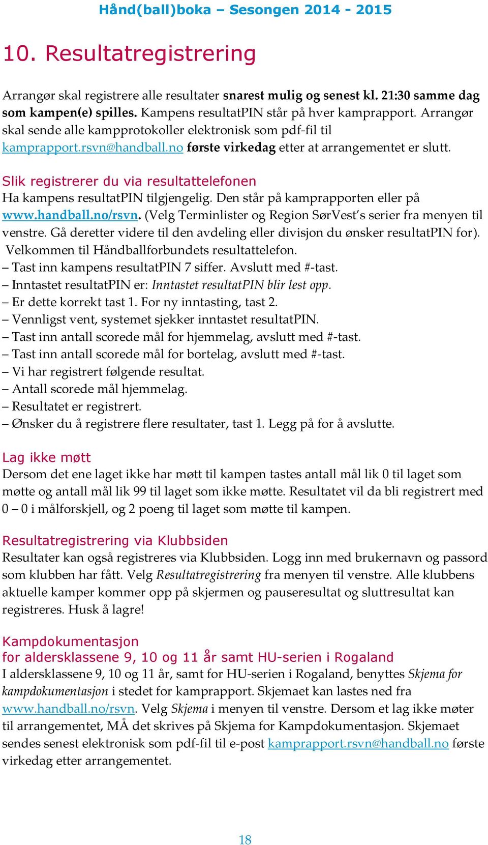 Slik registrerer du via resultattelefonen Ha kampens resultatpin tilgjengelig. Den står på kamprapporten eller på www.handball.no/rsvn.