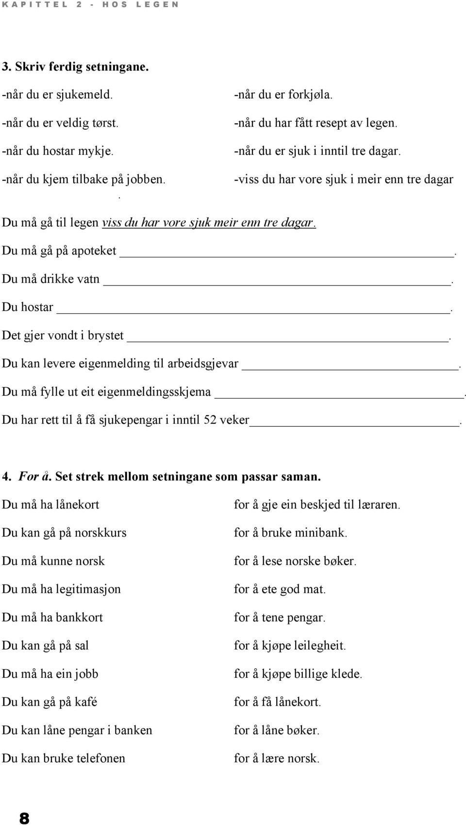 Du må drikke vatn. Du hostar. Det gjer vondt i brystet. Du kan levere eigenmelding til arbeidsgjevar. Du må fylle ut eit eigenmeldingsskjema. Du har rett til å få sjukepengar i inntil 52 veker. 4.