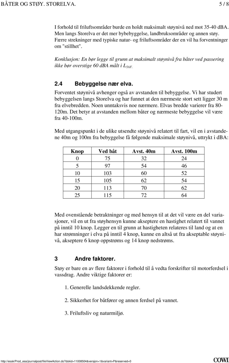 elva Forventet støynivå avhenger også av avstanden til bebyggelse Vi har studert bebyggelsen langs Storelva og har funnet at den nærmeste stort sett ligger 30 m fra elvebredden Noen unntaksvis noe