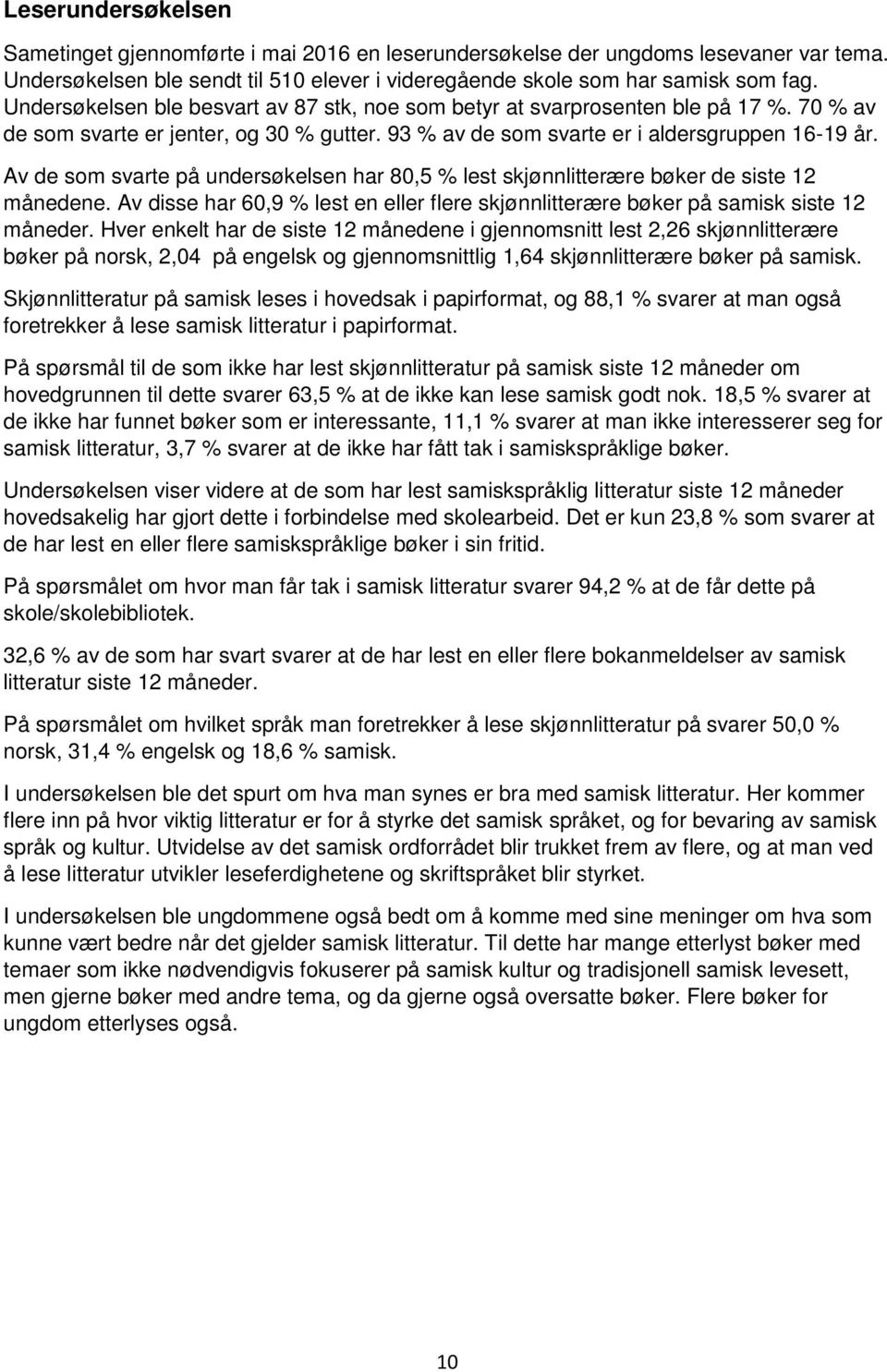 Av de som svarte på undersøkelsen har 80,5 % lest skjønnlitterære bøker de siste 12 månedene. Av disse har 60,9 % lest en eller flere skjønnlitterære bøker på samisk siste 12 måneder.