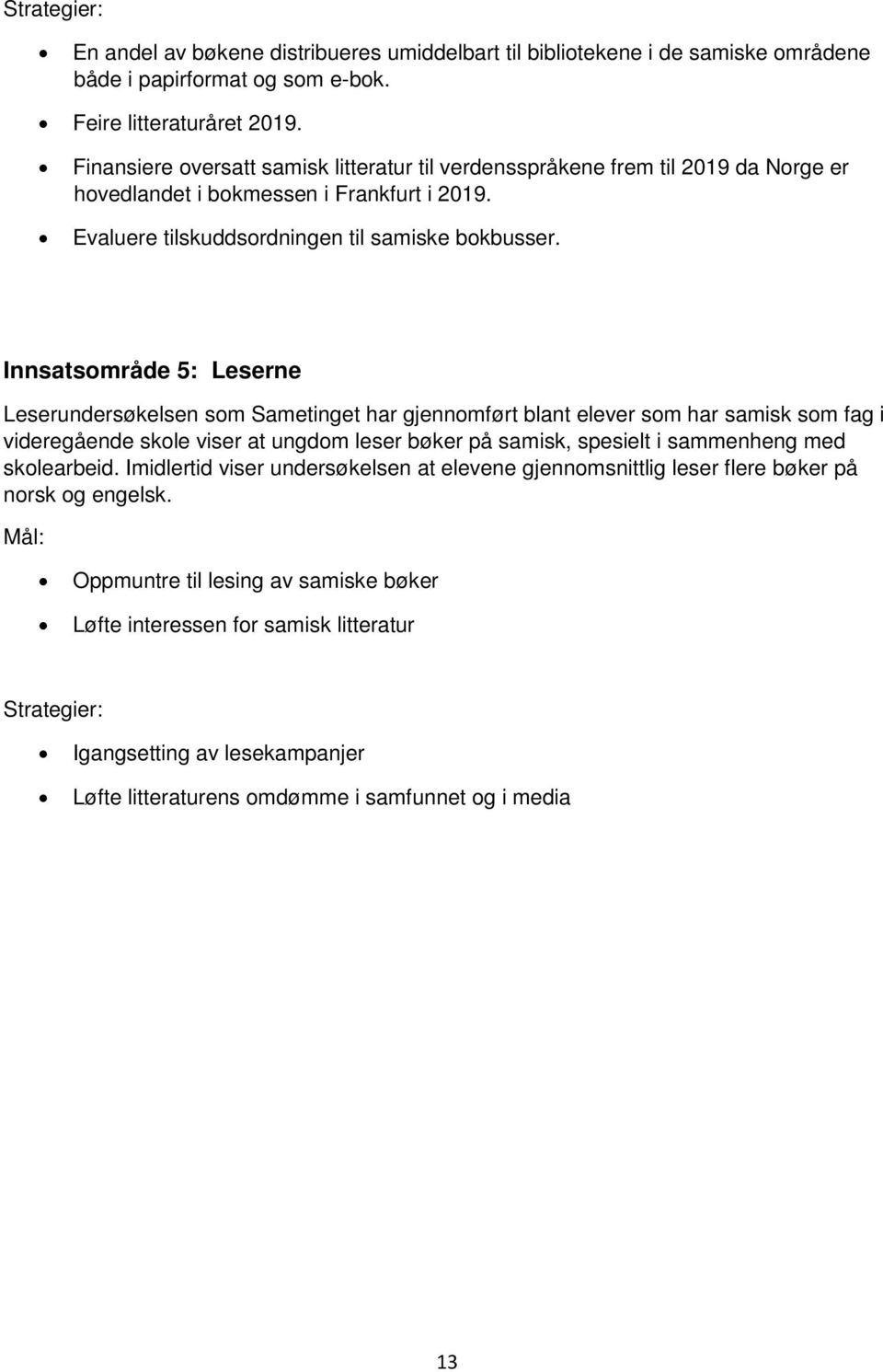 Innsatsområde 5: Leserne Leserundersøkelsen som Sametinget har gjennomført blant elever som har samisk som fag i videregående skole viser at ungdom leser bøker på samisk, spesielt i sammenheng med