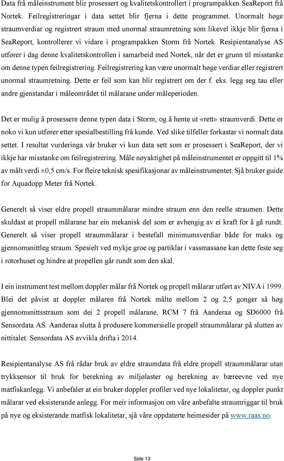 Resipientanalyse AS utfører i dag denne kvalitetskontrollen i samarbeid med Nortek, når det er grunn til misstanke om denne typen feilregistrering.