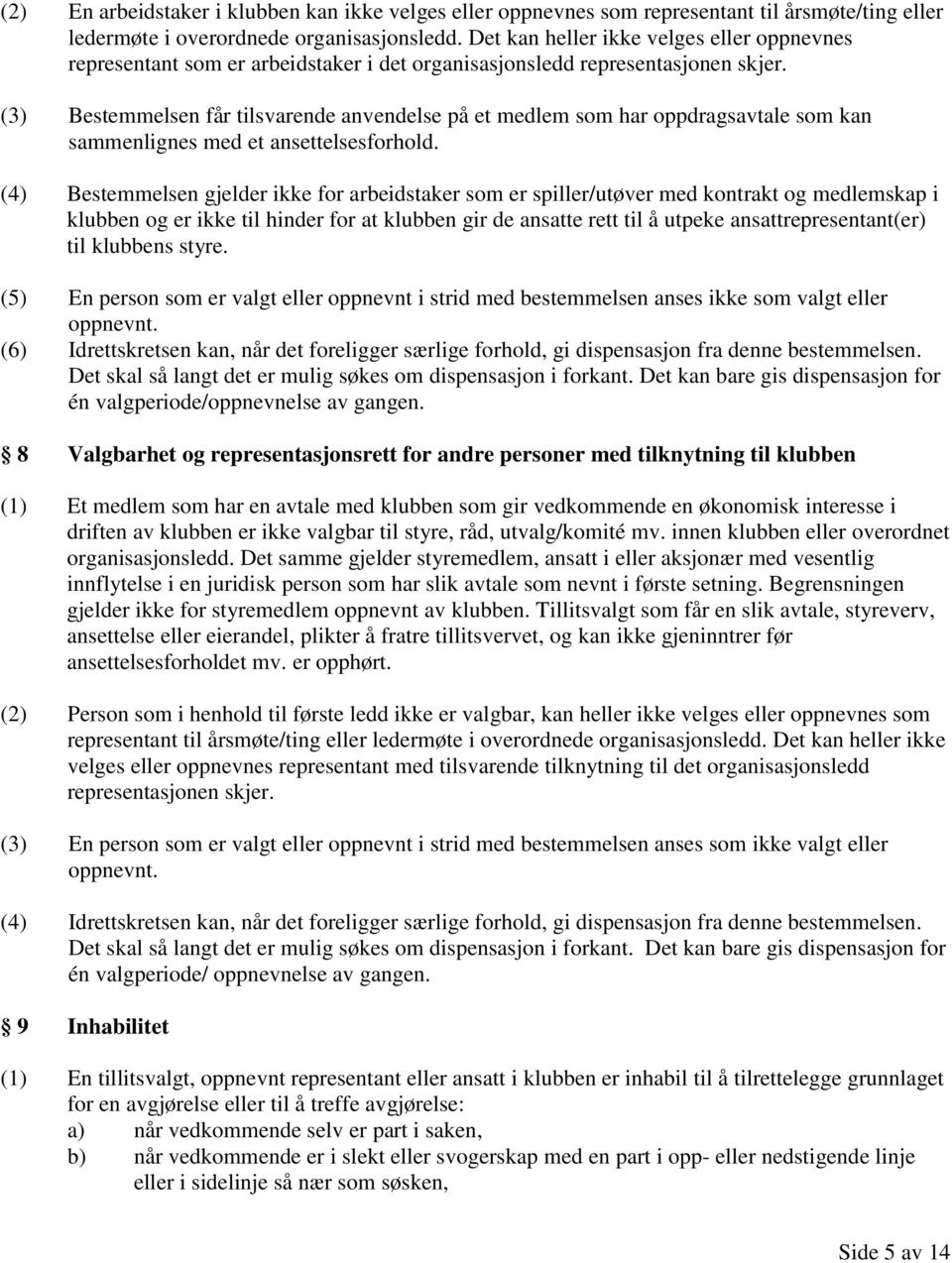 (3) Bestemmelsen får tilsvarende anvendelse på et medlem som har oppdragsavtale som kan sammenlignes med et ansettelsesforhold.