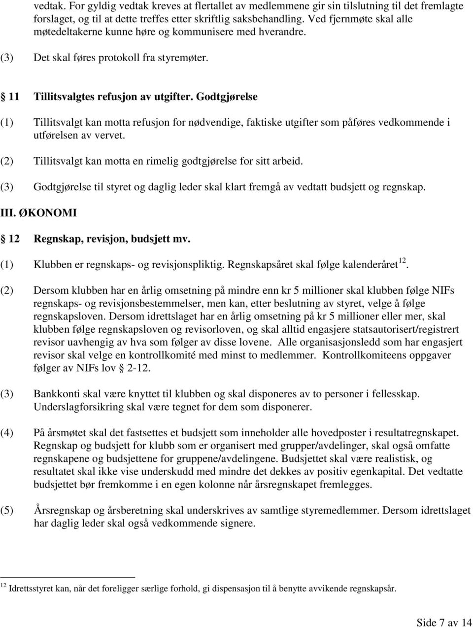 Godtgjørelse (1) Tillitsvalgt kan motta refusjon for nødvendige, faktiske utgifter som påføres vedkommende i utførelsen av vervet. (2) Tillitsvalgt kan motta en rimelig godtgjørelse for sitt arbeid.