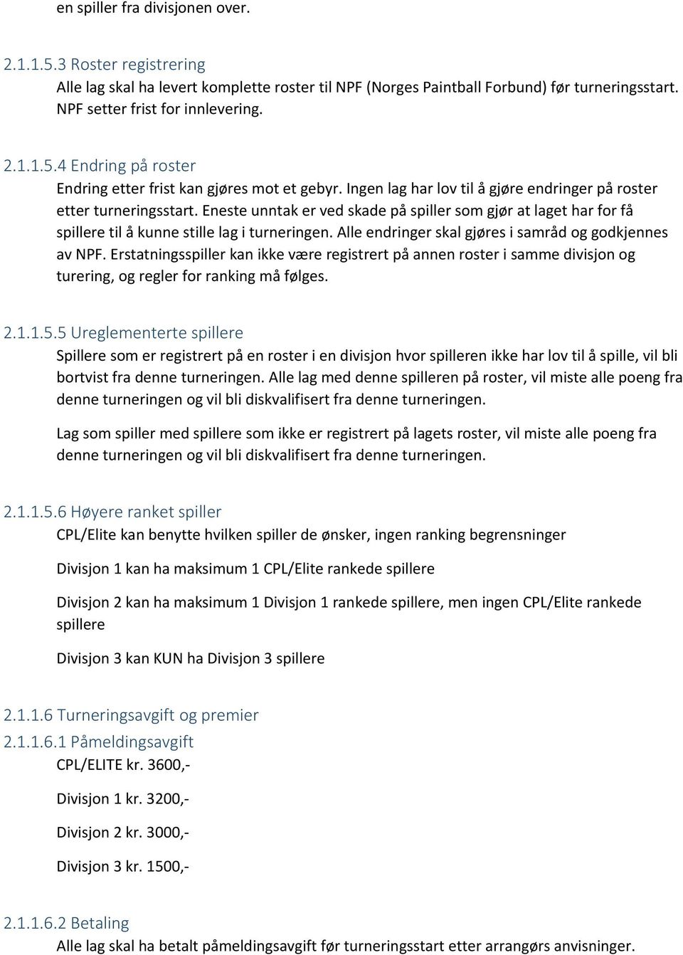 Alle endringer skal gjøres i samråd og godkjennes av NPF. Erstatningsspiller kan ikke være registrert på annen roster i samme divisjon og turering, og regler for ranking må følges. 2.1.1.5.