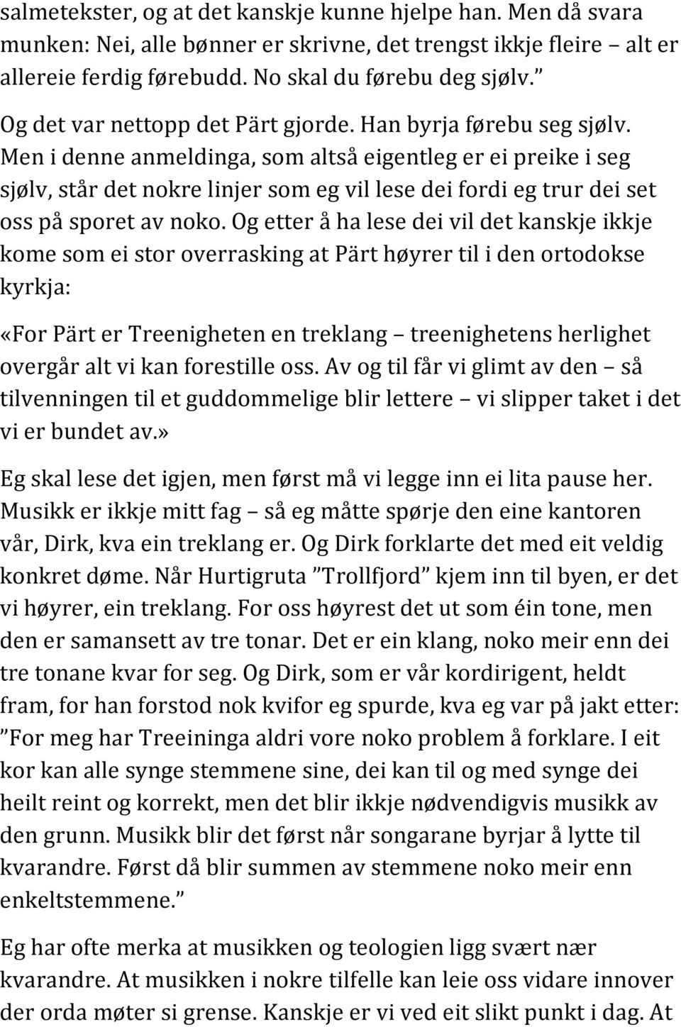 Men i denne anmeldinga, som altså eigentleg er ei preike i seg sjølv, står det nokre linjer som eg vil lese dei fordi eg trur dei set oss på sporet av noko.