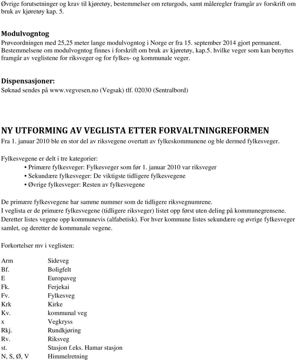 Dispensasjoner: Søknad sendes på www.vegvesen.no (sak) tlf. 02030 (Sentralbord) NY UTFORMING V VEGLIST ETTER FORVLTNINGREFORMEN Fra 1.