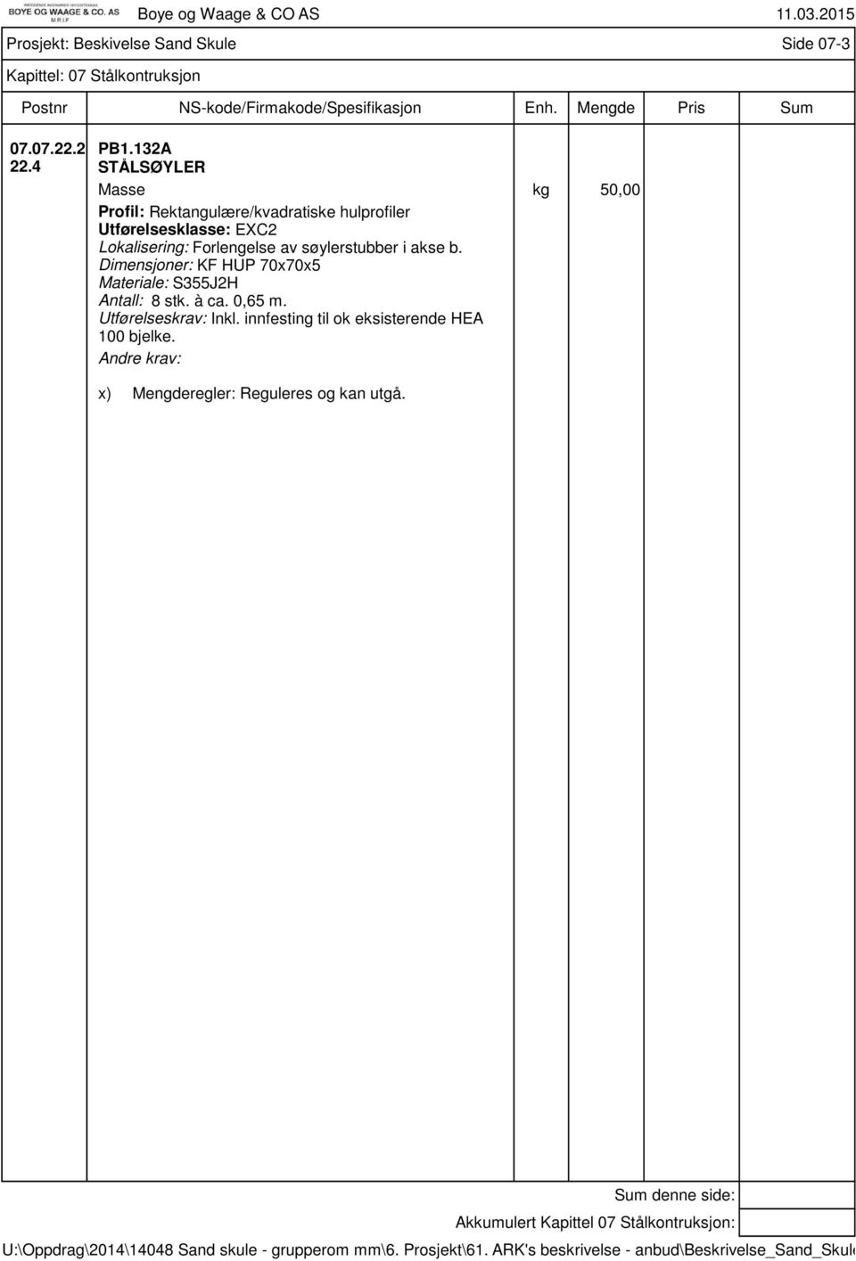 av søylerstubber i akse b. Dimensjoner: KF HUP 70x70x5 Materiale: S355J2H Antall: 8 stk. à ca. 0,65 m. Utførelseskrav: Inkl.