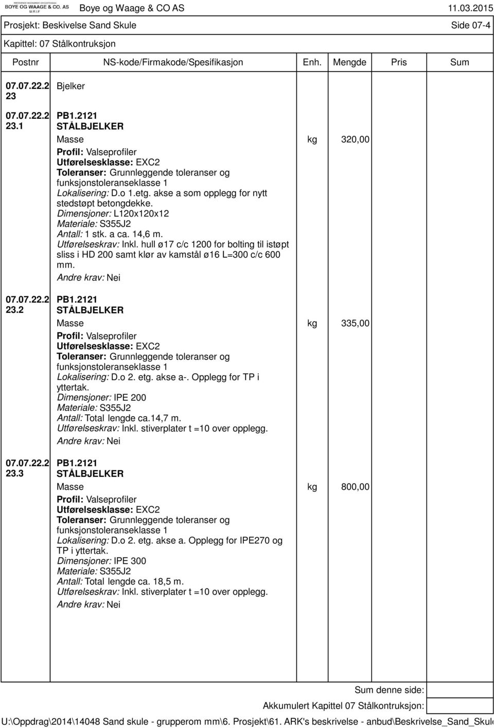 akse a som opplegg for nytt stedstøpt betongdekke. Dimensjoner: L120x120x12 Materiale: S355J2 Antall: 1 stk. a ca. 14,6 m. Utførelseskrav: Inkl.