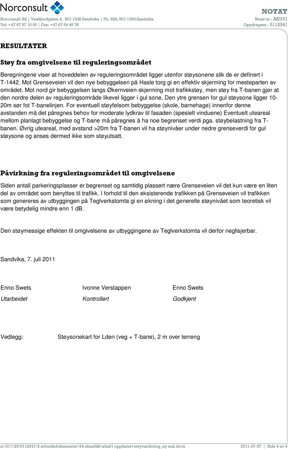 Mot nord gir bebyggelsen langs Økernveien skjerming mot trafikkstøy, men støy fra T-banen gjør at den nordre delen av reguleringsområde likevel ligger i gul sone.