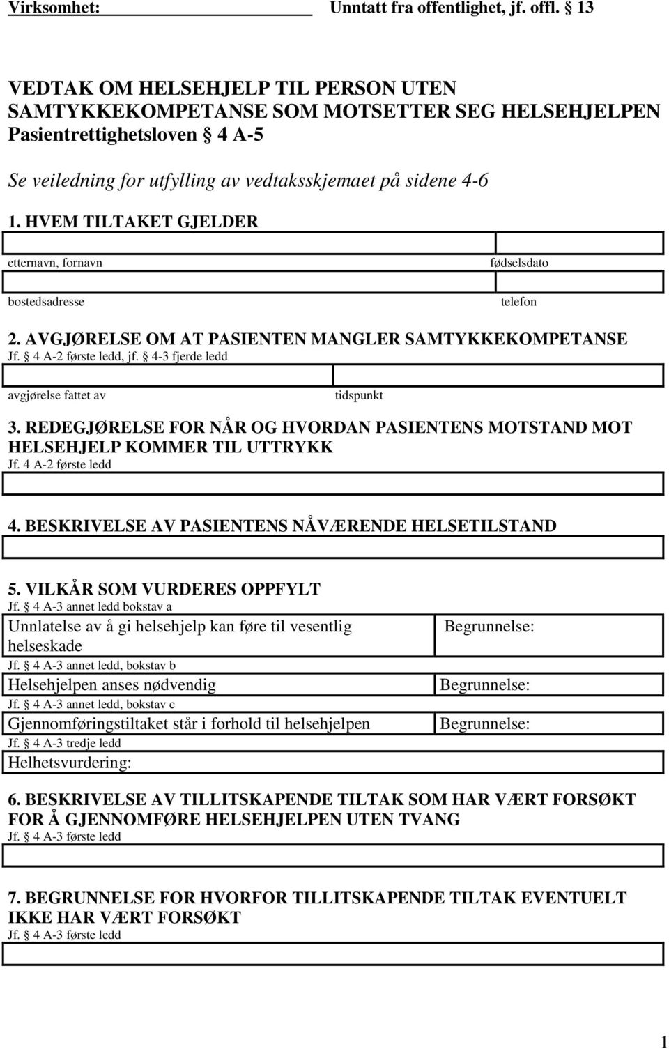 HVEM TILTAKET GJELDER etternavn, fornavn fødselsdato bostedsadresse telefon 2. AVGJØRELSE OM AT PASIENTEN MANGLER SAMTYKKEKOMPETANSE Jf. 4 A-2 første ledd, jf.