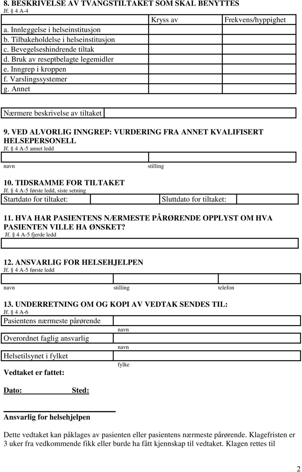 4 A-5 annet ledd navn 10. TIDSRAMME FOR TILTAKET Jf. 4 A-5 første ledd, siste setning Startdato for tiltaket: stilling Sluttdato for tiltaket: 11.