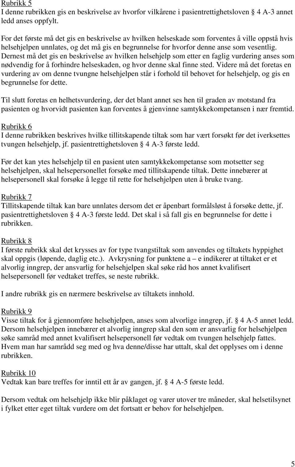 Dernest må det gis en beskrivelse av hvilken helsehjelp som etter en faglig vurdering anses som nødvendig for å forhindre helseskaden, og hvor denne skal finne sted.