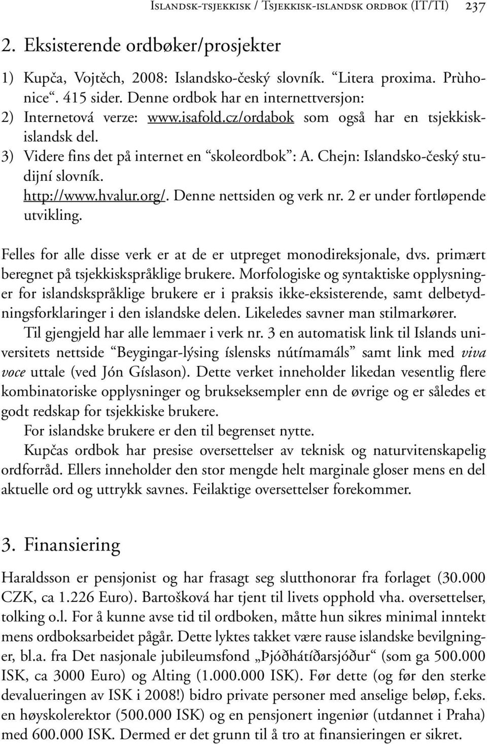 Chejn: Islandsko-český studijní slovník. http://www.hvalur.org/. Denne nettsiden og verk nr. 2 er under fortløpende utvikling. Felles for alle disse verk er at de er utpreget monodireksjonale, dvs.