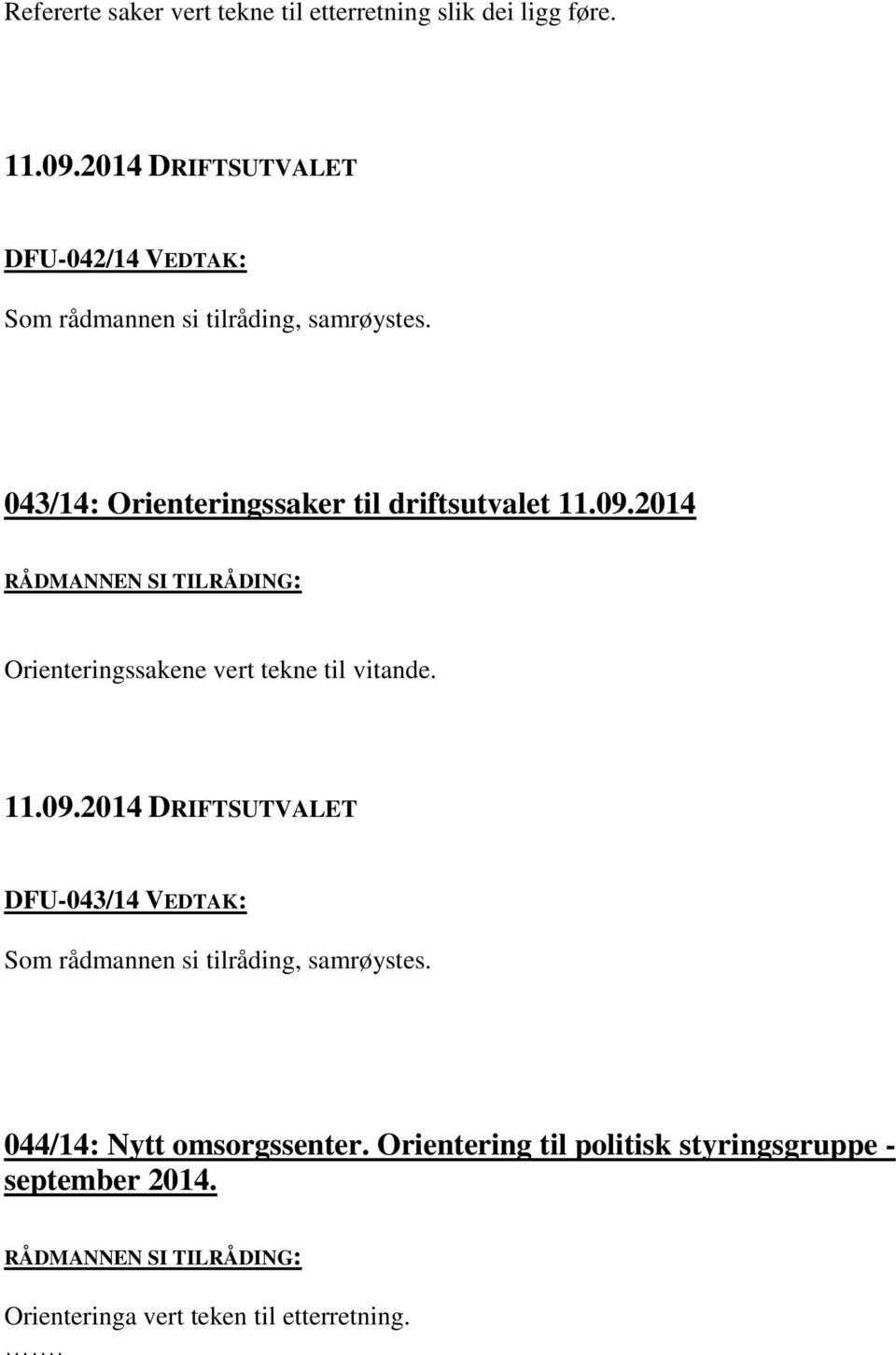 043/14: Orienteringssaker til driftsutvalet 11.09.2014 Orienteringssakene vert tekne til vitande.