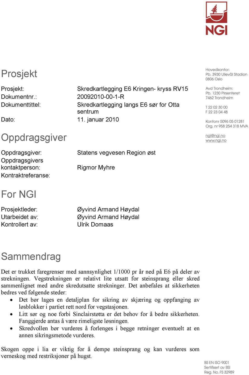 Høydal Øyvind Armand Høydal Ulrik Domaas Sammendrag Det er trukket faregrenser med sannsynlighet 1/1000 pr år ned på E6 på deler av strekningen.