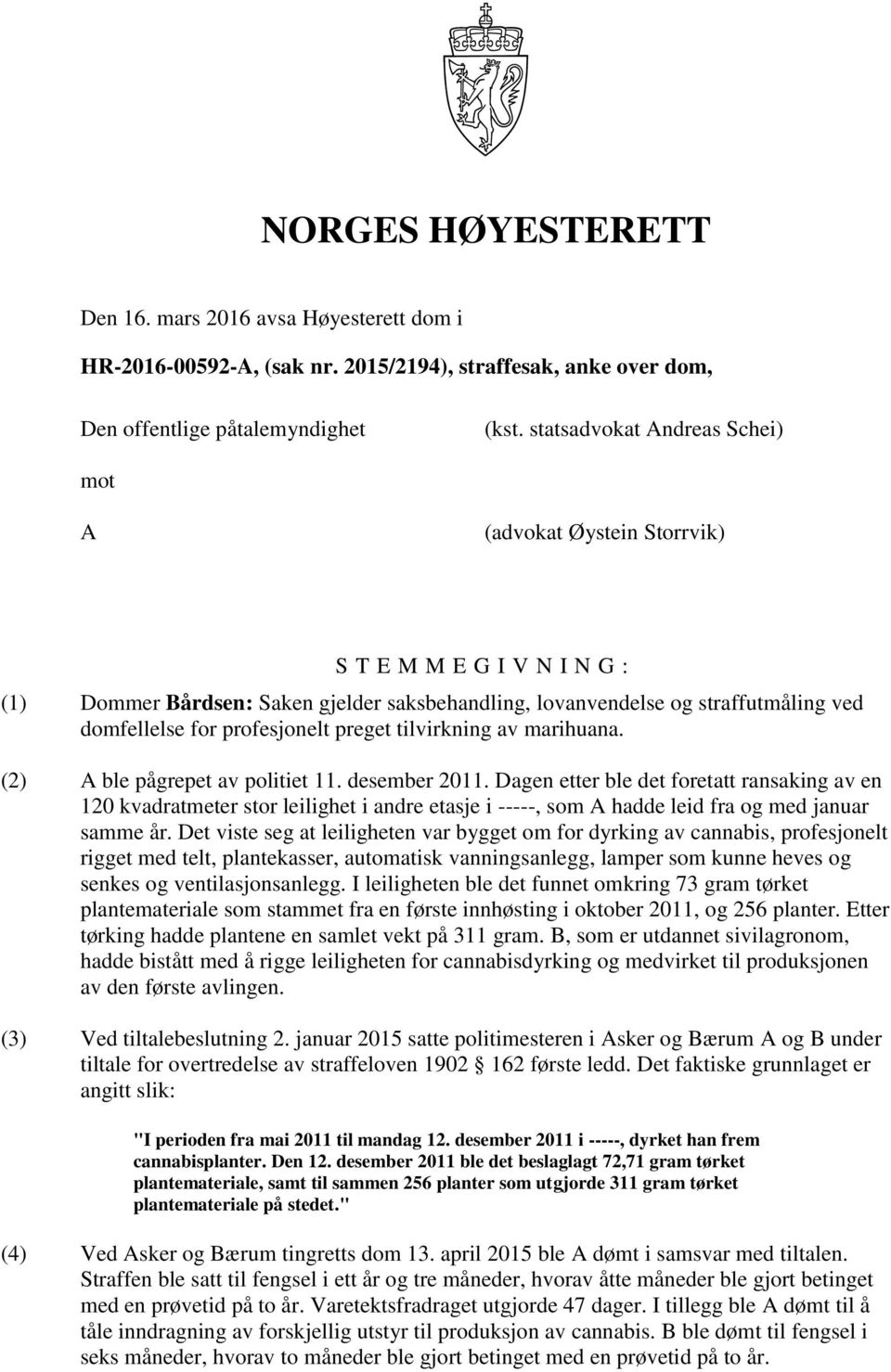 profesjonelt preget tilvirkning av marihuana. (2) A ble pågrepet av politiet 11. desember 2011.