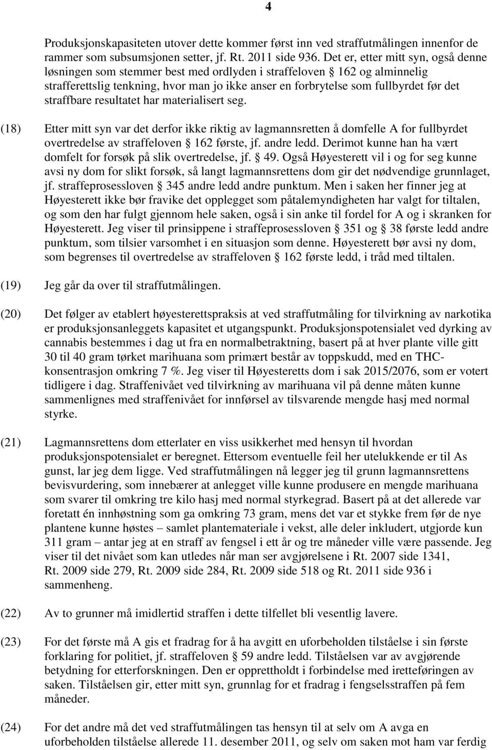 straffbare resultatet har materialisert seg. (18) Etter mitt syn var det derfor ikke riktig av lagmannsretten å domfelle A for fullbyrdet overtredelse av straffeloven 162 første, jf. andre ledd.