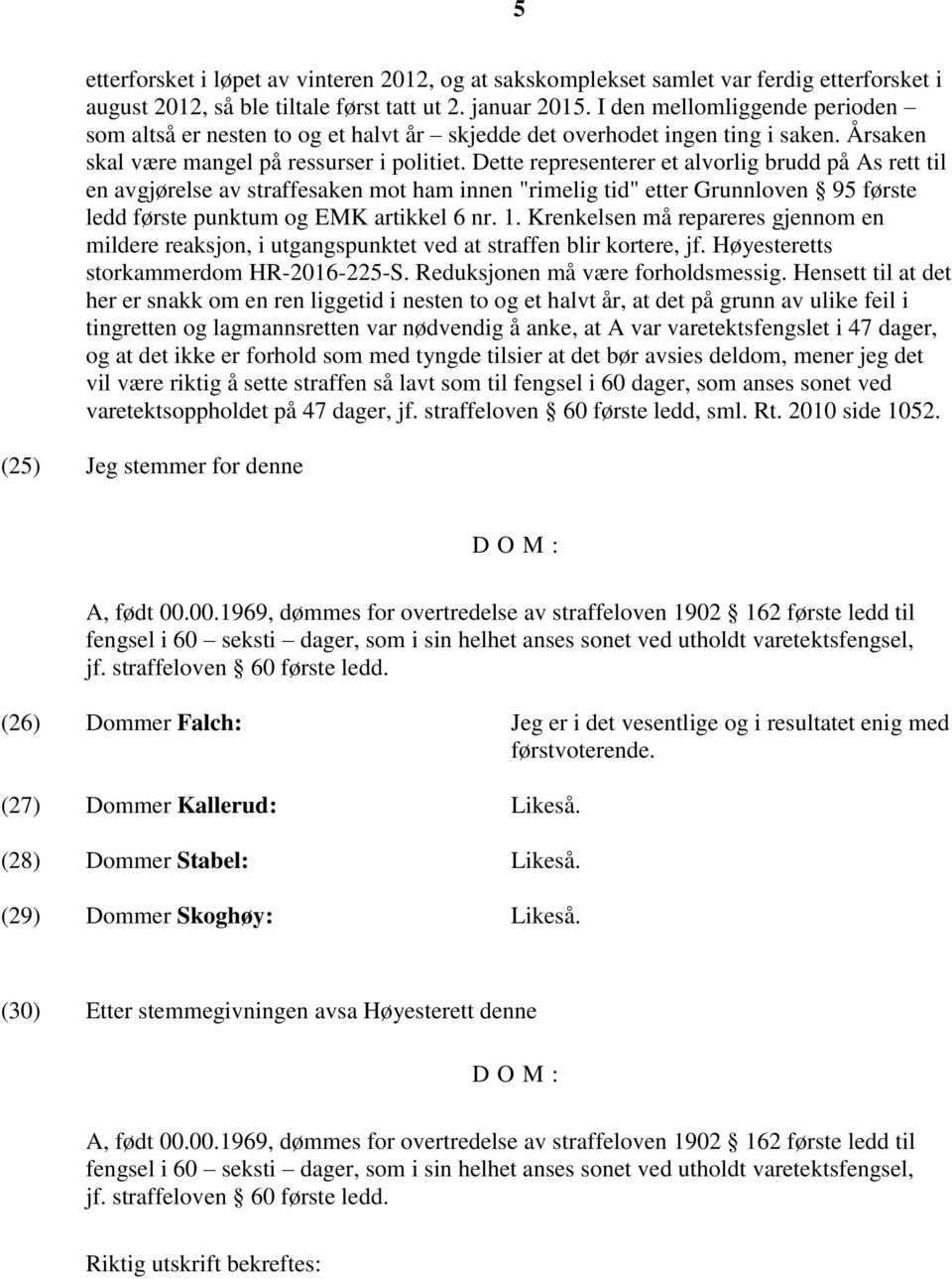 Dette representerer et alvorlig brudd på As rett til en avgjørelse av straffesaken mot ham innen "rimelig tid" etter Grunnloven 95 første ledd første punktum og EMK artikkel 6 nr. 1.