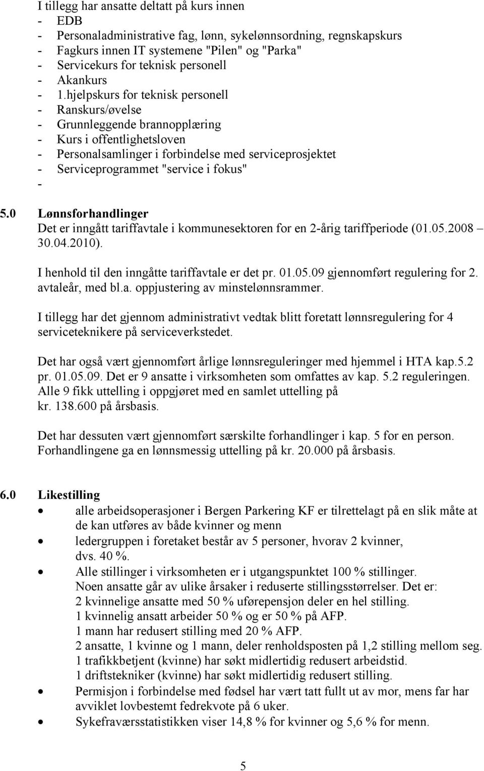 hjelpskurs for teknisk personell - Ranskurs/øvelse - Grunnleggende brannopplæring - Kurs i offentlighetsloven - Personalsamlinger i forbindelse med serviceprosjektet - Serviceprogrammet "service i