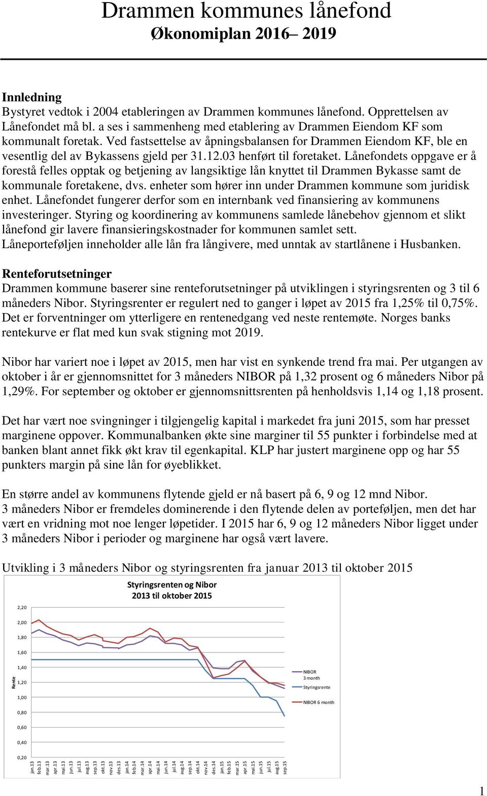 a ses i sammenheng med etablering av Drammen Eiendom KF som kommunalt foretak. Ved fastsettelse av åpningsbalansen for Drammen Eiendom KF, ble en vesentlig del av Bykassens gjeld per 31.12.