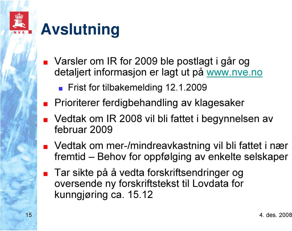 .1.2009 Prioriterer ferdigbehandling av klagesaker Vedtak om IR 2008 vil bli fattet i begynnelsen av februar 2009