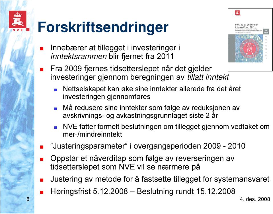 avkastningsgrunnlaget siste 2 år NVE fatter formelt beslutningen om tillegget gjennom vedtaket om mer-/mindreinntekt Justeringsparameter i overgangsperioden 2009-2010 Oppstår et