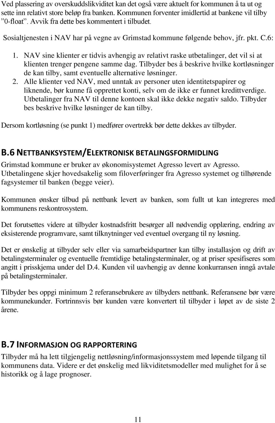 NAV sine klienter er tidvis avhengig av relativt raske utbetalinger, det vil si at klienten trenger pengene samme dag.