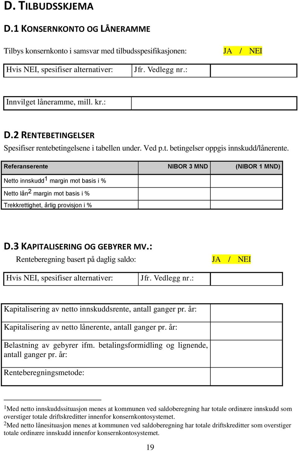 Referanserente NIBOR 3 MND (NIBOR 1 MND) Netto innskudd 1 margin mot basis i % Netto lån 2 margin mot basis i % Trekkrettighet, årlig provisjon i % D.3 KAPITALISERING OG GEBYRER MV.