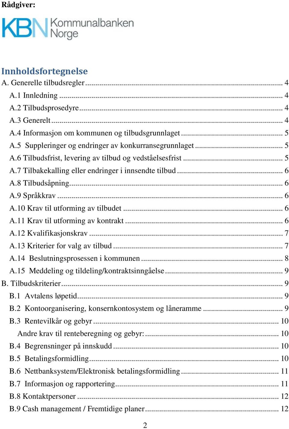 .. 6 A.9 Språkkrav... 6 A.10 Krav til utforming av tilbudet... 6 A.11 Krav til utforming av kontrakt... 6 A.12 Kvalifikasjonskrav... 7 A.13 Kriterier for valg av tilbud... 7 A.14 Beslutningsprosessen i kommunen.