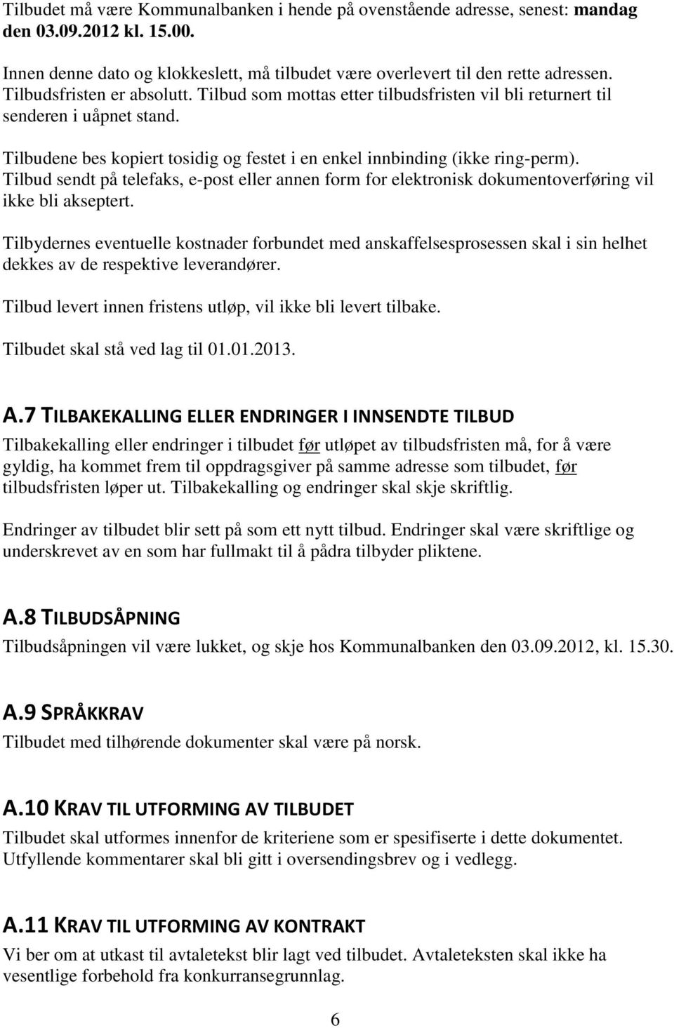 Tilbud sendt på telefaks, e-post eller annen form for elektronisk dokumentoverføring vil ikke bli akseptert.