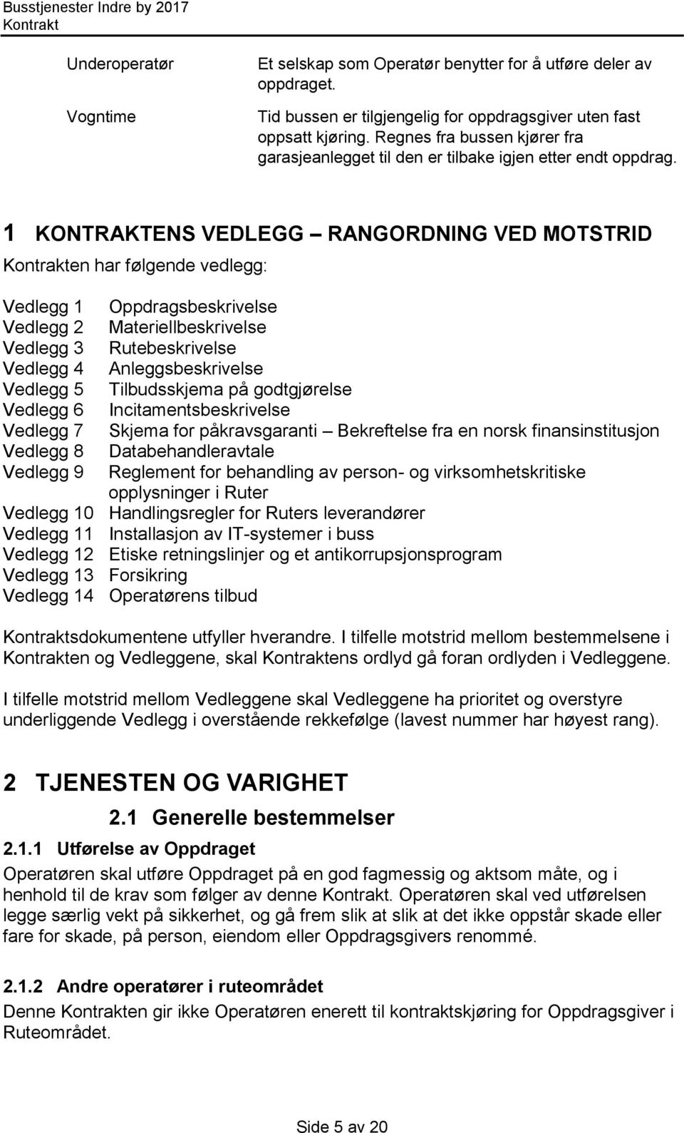 1 KONTRAKTENS VEDLEGG RANGORDNING VED MOTSTRID en har følgende vedlegg: Vedlegg 1 Vedlegg 2 Vedlegg 3 Vedlegg 4 Vedlegg 5 Vedlegg 6 Vedlegg 7 Vedlegg 8 Vedlegg 9 Oppdragsbeskrivelse